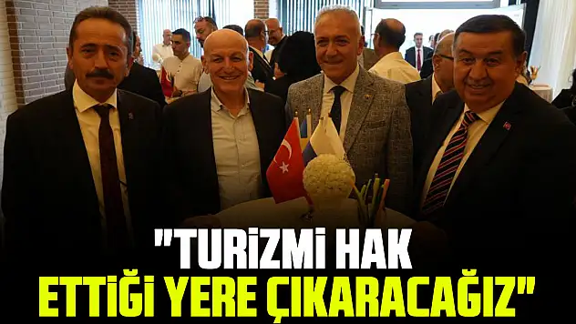'TURİZMİ HAK ETTİĞİ YERE ÇIKARACAĞIZ'