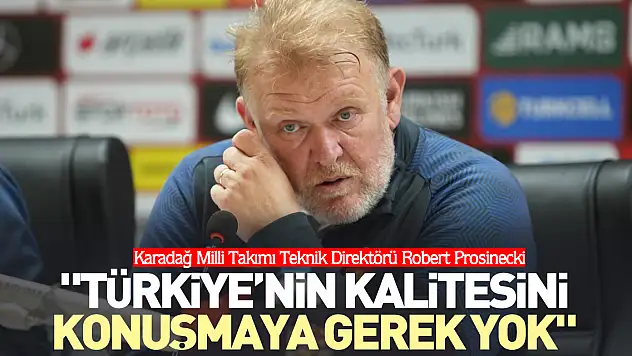 'Türkiye'nin kalitesini konuşmaya gerek yok'