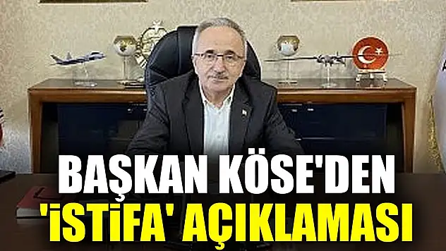 Başkan Köse'den 'İstifa' açıklaması