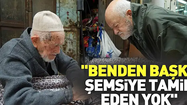 'Benden başka şemsiye tamir eden yok'