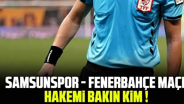 Samsunspor - Fenerbahçe Maçı Hakemi bakın kim !