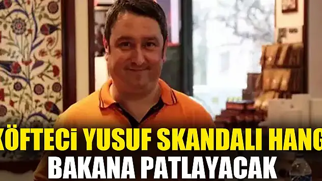 Köfteci Yusuf skandalı HANGi BAKANA PATLIYACAK