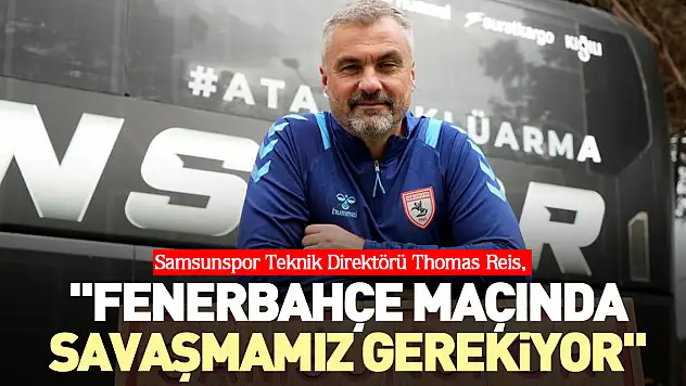 'Fenerbahçe maçında savaşmamız gerekiyor'