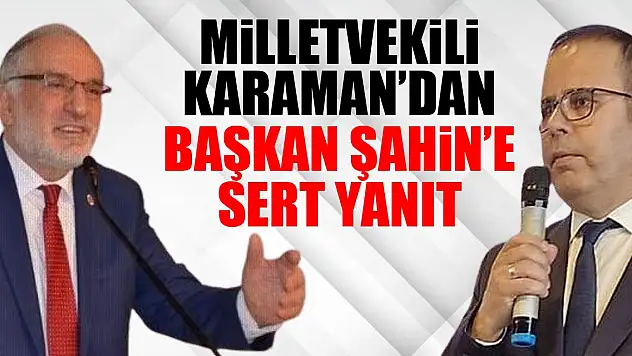 Milletvekili Karaman'dan Başkan Şahin'e sert yanıt