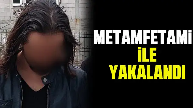 Metamfetamin ile yakalandı