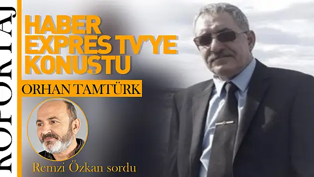 ORHAN TAMTÜRK HABER EXPRES TV'YE KONUŞTU