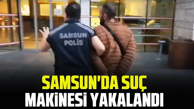 Samsun'da Suç Makinesi Yakalandı
