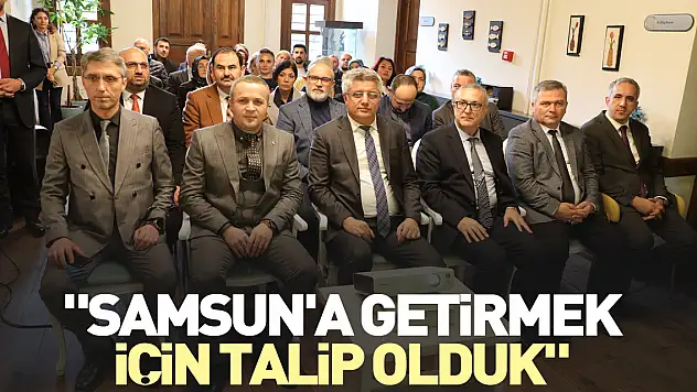 'Samsun'a getirmek için talip olduk'