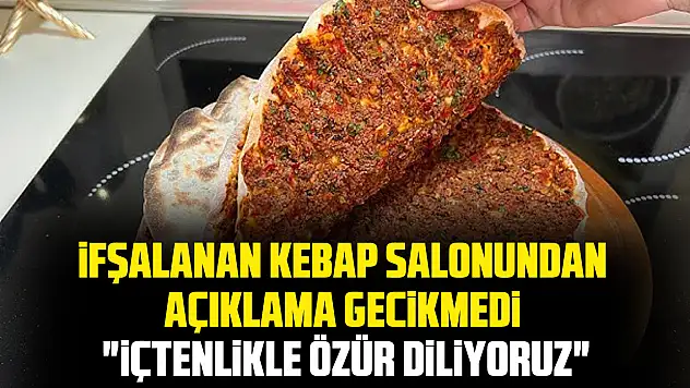 İFŞALANAN KEBAP SALONUNDAN AÇIKLAMA GECİKMEDİ 'İçtenlikle Özür Diliyoruz'