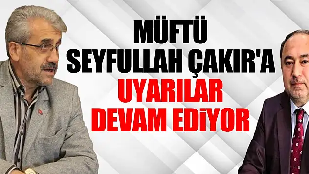Müftü Seyfullah Çakır'a UYARILAR DEVAM EDiYOR