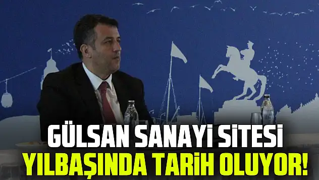 Gülsan Sanayi Sitesi Yılbaşında Tarih Oluyor!