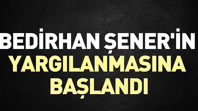Bedirhan Şener'in yargılanmasına başlandı