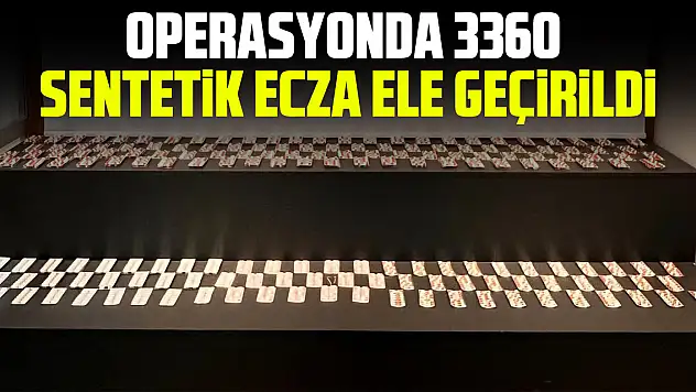 Operasyonda 3360 Sentetik Ecza Ele Geçirildi
