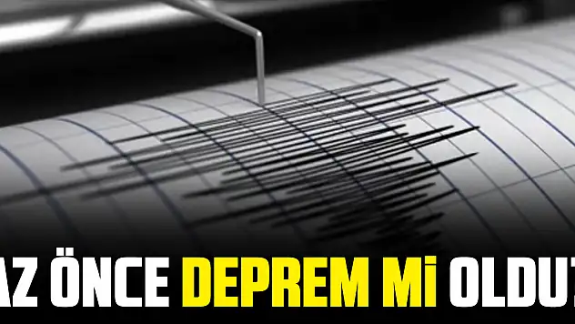 Az önce deprem mi oldu?