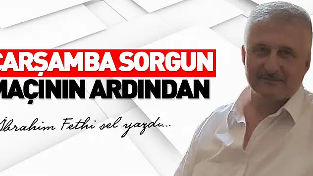 ÇARŞAMBA SORGUN MAÇININ ARDINDAN