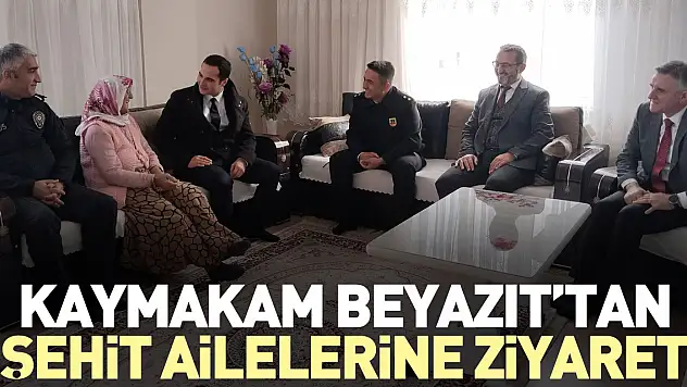 Kaymakam Beyazıt'tan Şehit Ailelerine Ziyaret