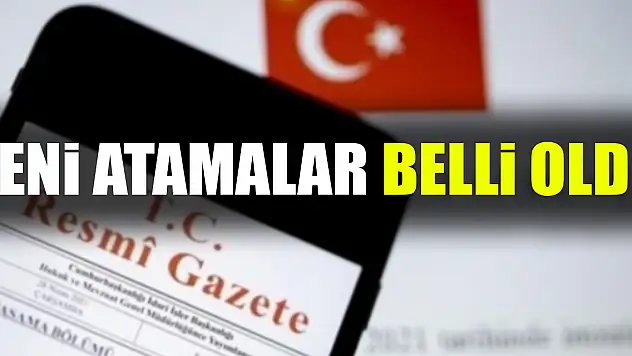 YENİ ATAMALAR BELLİ OLDU