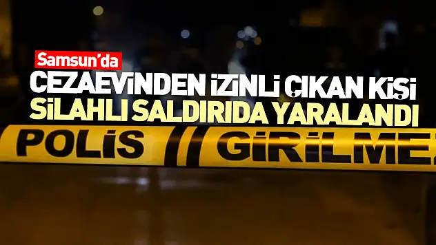 Cezaevinden izinli çıkan kişi silahlı saldırıda yaralandı