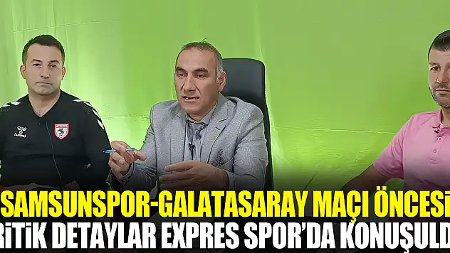 Samsunspor-Galatasaray Maçı Öncesi Kritik Detaylar Expres Spor'da Konuşuldu!