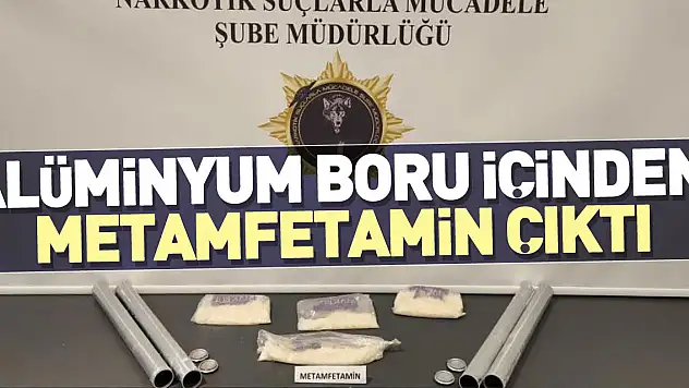 ALÜMİNYUM BORU İÇİNDEN METAMFETAMİN ÇIKTI