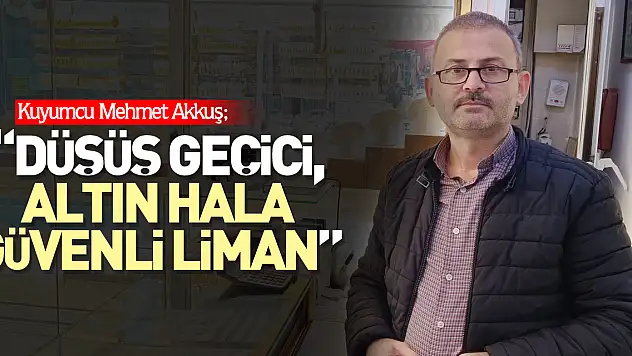 AKKUŞ 'DÜŞÜŞ GEÇİÇİ, ALTIN HALA GÜVENLİ LİMAN'