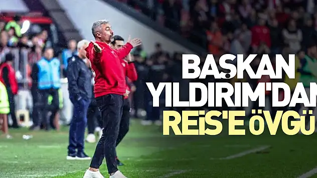 Başkan Yıldırım'dan Reis'e övgü