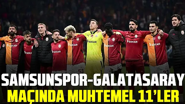 SAMSUNSPOR-GALATASARAY MAÇINDA MUHTEMEL 11'LER