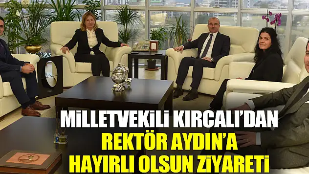 Milletvekili Kırcalı'dan Rektör Aydın'a Hayırlı Olsun Ziyareti