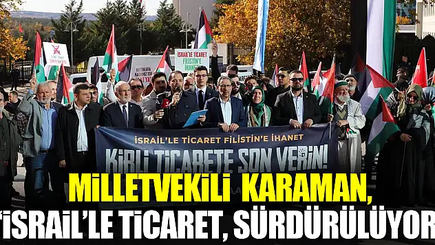 Milletvekili Mehmet Karaman, İsrail'le ticaretin, Filistin adı altında sürdürüldüğünü söyledi!