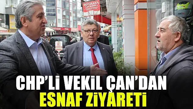 CHP'Lİ VEKİL ÇAN'DAN ESNAF ZİYARETİ