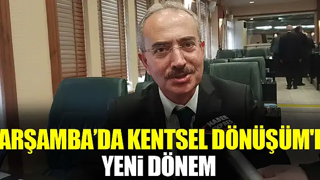 Çarşamba'da Kentsel Dönüşüm'le yeni dönem