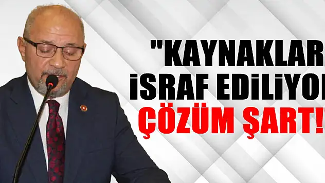 'Kaynaklar İsraf Ediliyor, Çözüm Şart!'