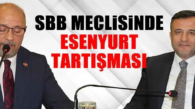 SBB Meclisinde Esenyurt tartışması
