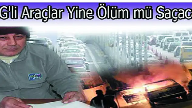 LPG'li Araçlar Yine Ölüm mü Saçacak!