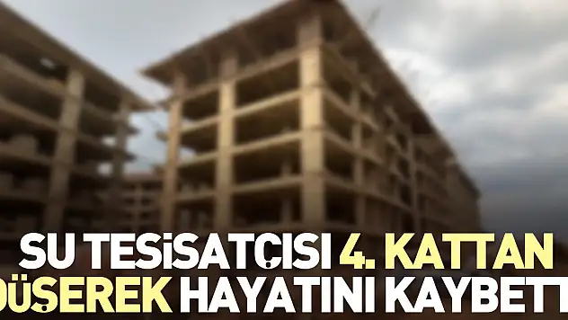 Su tesisatçısı 4. kattan düşerek hayatını kaybetti