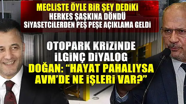 OTOPARK KRİZİNDE İLGİNÇ DİYALOG  Doğan: 'Hayat pahalıysa AVM'de ne işleri var?'