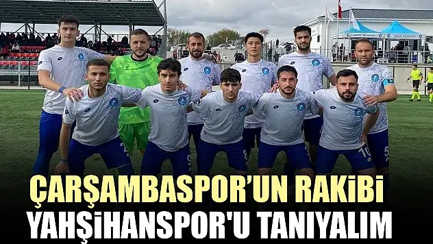 ÇARŞAMBASPOR'UN RAKİBİ YAHŞİHANSPOR'U TANIYALIM