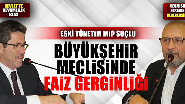 Büyükşehir Meclisinde Faiz gerginliği Eski Yönetim mi? suçlu