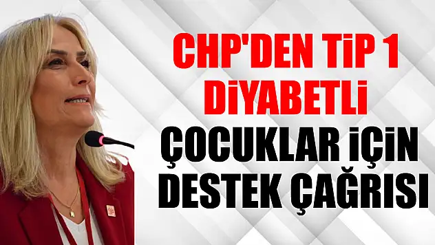 CHP'den Tip 1 Diyabetli Çocuklar İçin Destek Çağrısı