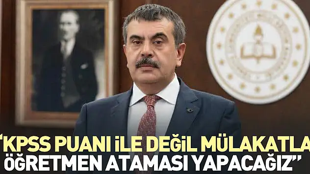 'KPSS puanı ile değil mülakatla öğretmen ataması yapacağız'