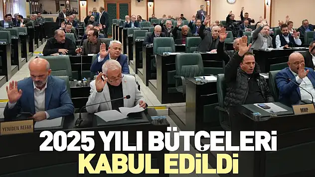 2025 yılı bütçeleri kabul edildi