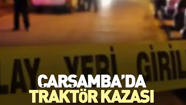 Çarşamba'da traktör kazası