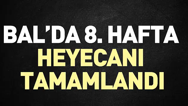 BAL'DA 8. HAFTA HEYECANI TAMAMLANDI