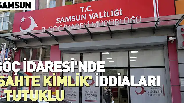 Samsun Göç İdaresi'nde 'sahte kimlik' iddiaları