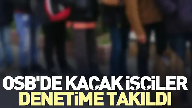 OSB'de kaçak işçiler denetime takıldı