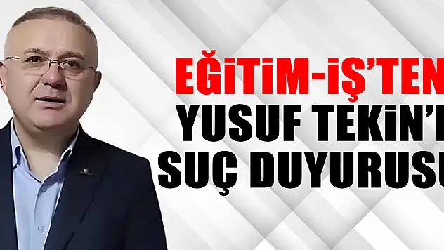 Eğitim-iş'ten  Yusuf Tekin'e Suç Duyurusu