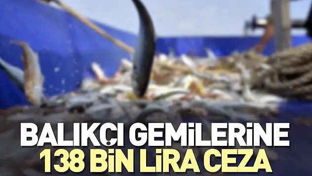 Balıkçı gemilerine 138 bin lira ceza