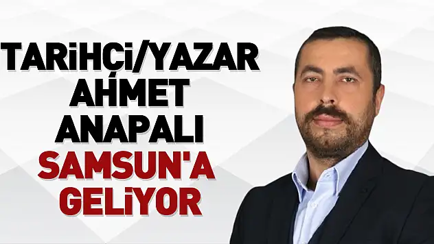 Tarihçi/Yazar Ahmet Anapalı Samsun'a geliyor