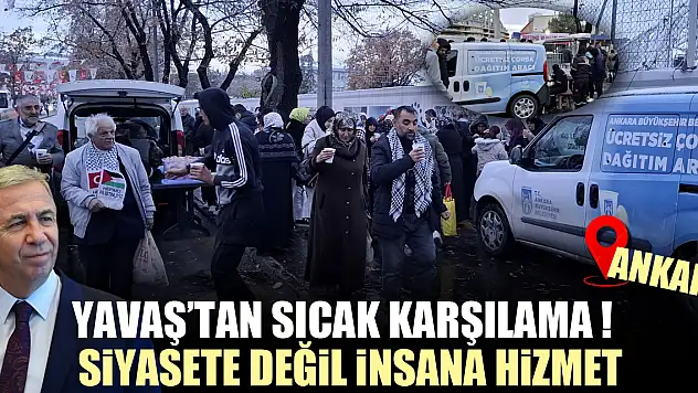 YAVAŞ'TAN SICAK KARŞILAMA !  SİYASETE DEĞİL İNSANA HİZMET