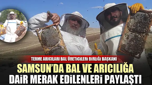 BAŞKAN TAHTALI, SAMSUN'DA BAL VE ARICILIĞA DAİR MERAK EDİLENLERİ PAYLAŞTI